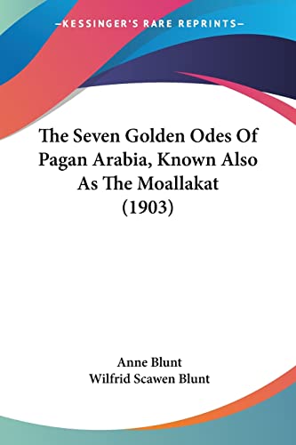 The Seven Golden Odes Of Pagan Arabia, Known Also As The Moallakat (1903) von Kessinger Publishing