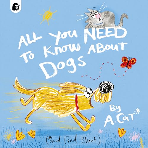 All You Need To Know About Dogs: By A. Cat