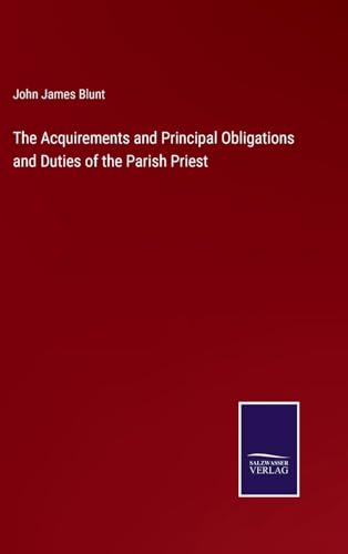 The Acquirements and Principal Obligations and Duties of the Parish Priest von Salzwasser Verlag