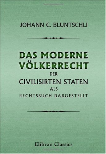 Das moderne Völkerrecht der civilisirten Staten als Rechtsbuch dargestellt