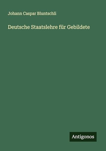 Deutsche Staatslehre für Gebildete von Antigonos Verlag