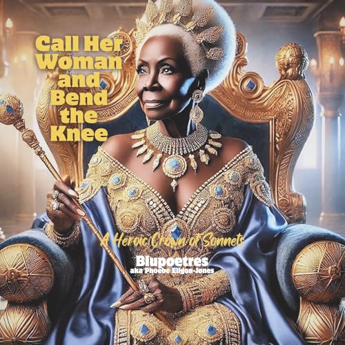 Call Her Woman and Bend the Knee: A Heroic Crown of Sonnets von Bookbaby