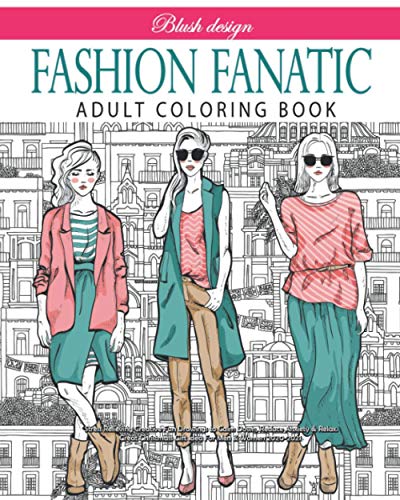 Fashion Fanatic: Adult Coloring book (Stress Relieving Creative Fun Drawings to Calm Down, Reduce Anxiety & Relax.)