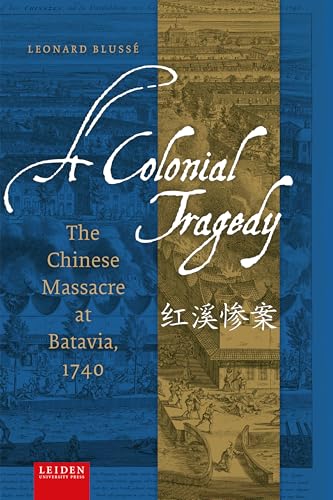 A Colonial Tragedy: The Chinese Massacre at Batavia, 1740 von Leiden University Press