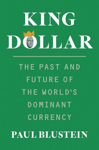 King Dollar: The Past and Future of the World's Dominant Currency von Yale University Press