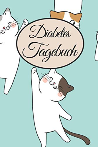 Diabetes Tagebuch für 54 Wochen mit Katzen Cover: Zum Eintragen von Insulin, Blutzuckerwerte, Blutdruck, Gewicht und Platz für Notizen. Mit ... und persönliche Daten und Notfallkontakt.