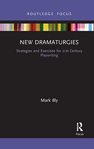 New Dramaturgies: Strategies and Exercises for 21st Century Playwriting (Focus on Dramaturgy)