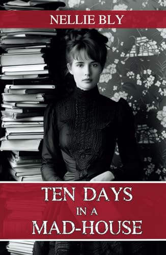 Ten Days in a Mad-House: The 1887 Classic True Story of a Women's Mental Health Asylum von Independently published