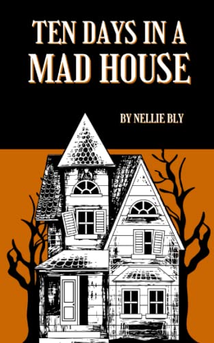 Ten Days in a Mad-House: The 1887 Nellie Bly's Experience on Blackwell's Island (Annotated) von Independently published