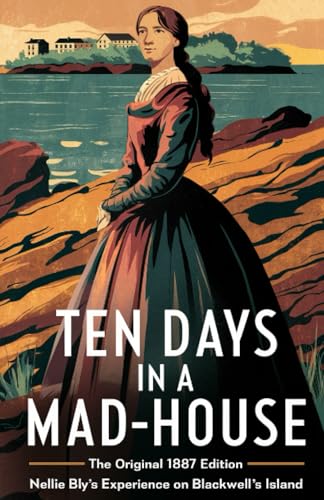 Ten Days in a Mad-House: The Original 1887 Edition (Nellie Bly's Experience on Blackwell's Island) von Grapevine
