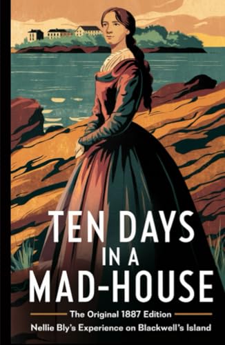 Ten Days in a Mad-House: The Original 1887 Edition (Nellie Bly's Experience on Blackwell's Island) von Grapevine