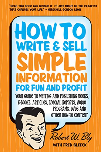 How to Write and Sell Simple Information for Fun and Profit: Your Guide to Writing and Publishing Books, E-Books, Articles, Special Reports, Audio ... Programs, DVDs, and Other How-To Content