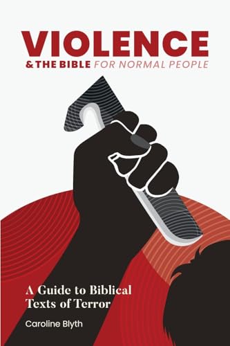 Violence & the Bible for Normal People: A Guide to Biblical Texts of Terror (The Bible for Normal People: Themes in the Bible)
