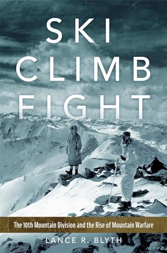 Ski, Climb, Fight: The 10th Mountain Division and the Rise of Mountain Warfare (Campaigns and Commanders, 77) von University of Oklahoma Press
