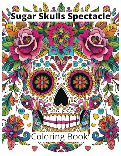 Sugar Skulls Spectacle: A Vibrant Journey Through Art and Tradition von Independently published