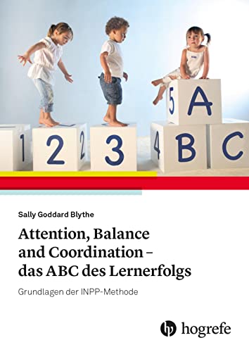 Attention, Balance and Coordination - das ABC des Lernerfolgs: Grundlagen der INPP-Methode Attention, Balance and Coordination - das ABC des Lernerfolgs: Grundlagen der INPP-Methode