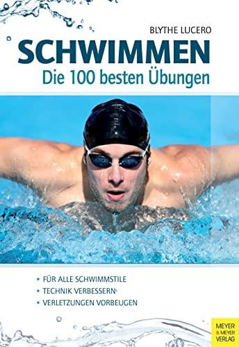 Schwimmen - Die 100 besten Übungen: Technik verbessern, Verletzungen vorbeugen, für alle Schwimmstile