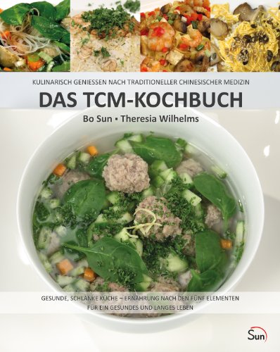 Das TCM-Kochbuch: Kulinarisch genießen nach Traditioneller Chinesischer Medizin. Gesunde, schlanke Küche – Ernährung nach den fünf Elementen (Sun Verlag)