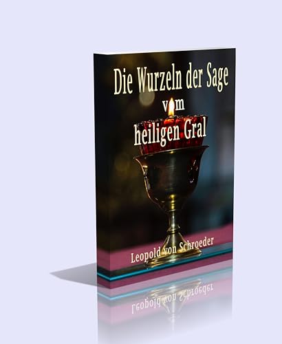Leopold von Schroeder - Die Wurzeln der Sage vom heiligen Gral - 77 Seiten