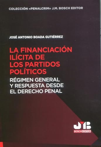 La financiación ilícita de los partidos políticos: Régimen general y respuesta desde el Derecho penal (Colección "Penalcrim" J.M. Bosch Editor, Band 34) von J.M. BOSCH EDITOR