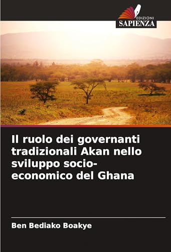 Il ruolo dei governanti tradizionali Akan nello sviluppo socio-economico del Ghana von Edizioni Sapienza