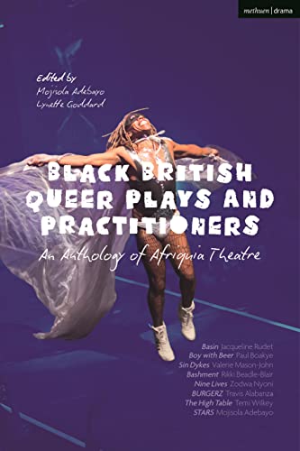 Black British Queer Plays and Practitioners: An Anthology of Afriquia Theatre: Basin; Boy with Beer; Sin Dykes; Bashment; Nine Lives; Burgerz; The High Table; Stars Black British Queer Plays and Practitioners: An Anthology of Afriquia Theatre: Basin; Boy with Beer; Sin Dykes; Bashment; Nine Lives; Burgerz; The High Table; Stars