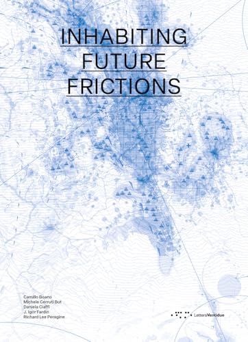 Inhabiting future frictions. Ediz. italiana e inglese (Alleli/Research) von LetteraVentidue