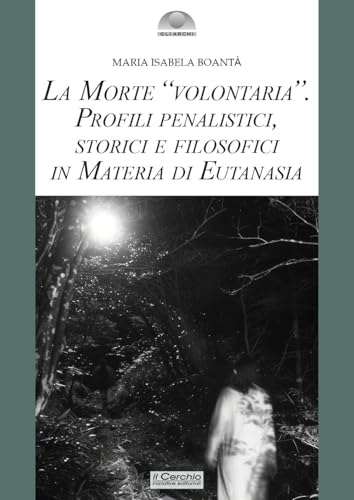 La morte «volontaria». Profili penalistici, storici e filosofici in materia di eutanasia (Gli archi) von Il Cerchio