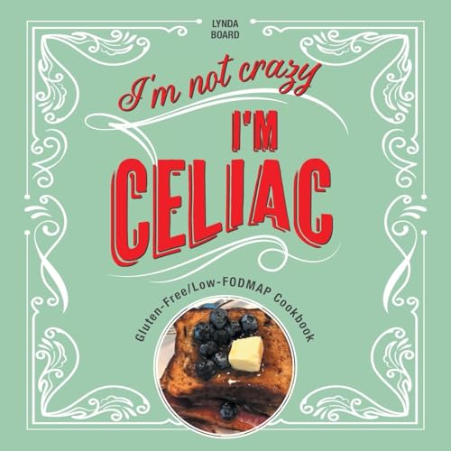 I'm Not Crazy, I'm Celiac: Gluten-Free/Low-Fodmap Cookbook von FriesenPress