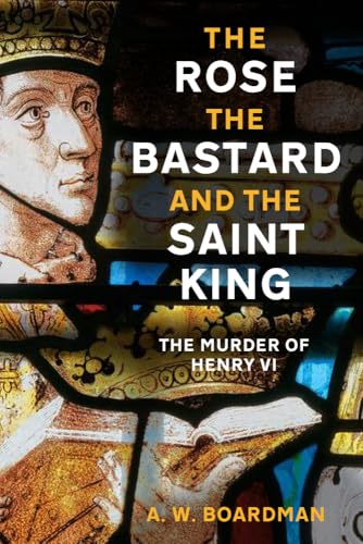 The Rose, the Bastard and the Saint King: The Murder of Henry VI von The History Press Ltd