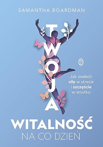 Twoja witalność na co dzień: Jak znaleźć siłę w stresie i szczęście w smutku