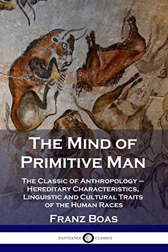 The Mind of Primitive Man: The Classic of Anthropology - Hereditary Characteristics, Linguistic and Cultural Traits of the Human Races von Pantianos Classics