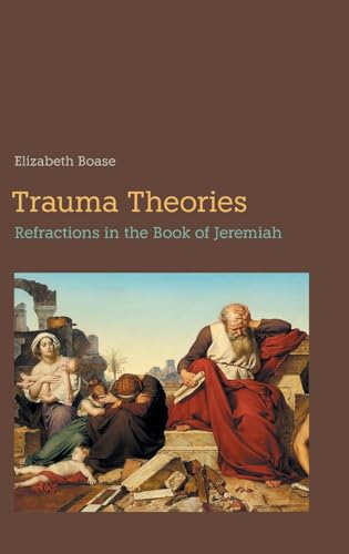 Trauma Theories: Refractions in the Book of Jeremiah (Hebrew Bible Monographs)