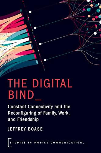 The Digital Bind: Constant Connectivity and the Reconfiguring of Family, Work, and Friendship (Studies in Mobile Communication) von Oxford University Press Inc