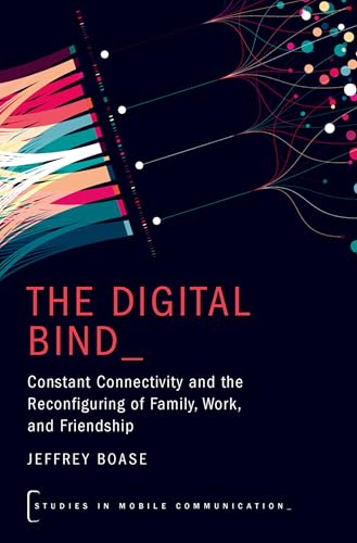 The Digital Bind: Constant Connectivity and the Reconfiguring of Family, Work, and Friendship (Studies in Mobile Communication) von Oxford University Press Inc