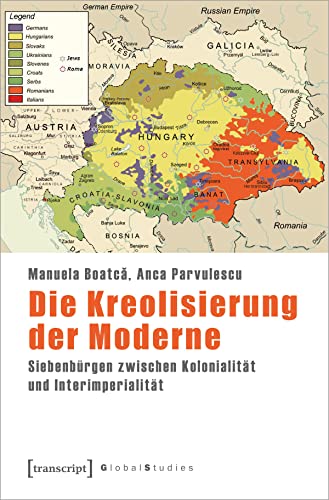 Die Kreolisierung der Moderne: Siebenbürgen zwischen Kolonialität und Interimperialität (Global Studies) von Transcript Verlag