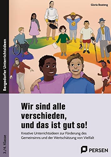 Wir sind alle verschieden, und das ist gut so!: Kreative Unterrichtsideen zur Förderung des Gemein sinns und Wertschätzung von Vielfalt (3. und 4. Klasse)