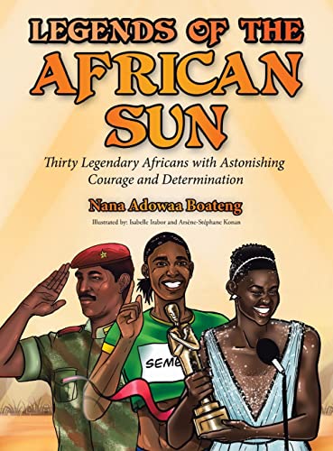 Legends of the African Sun: Thirty Legendary Africans With Astonishing Courage and Determination von Archway Publishing