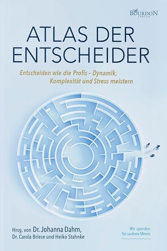 Atlas der Entscheider: Entscheiden wie die Profis – Dynamik, Komplexität und Stress meistern von Bourdon Verlag GmbH