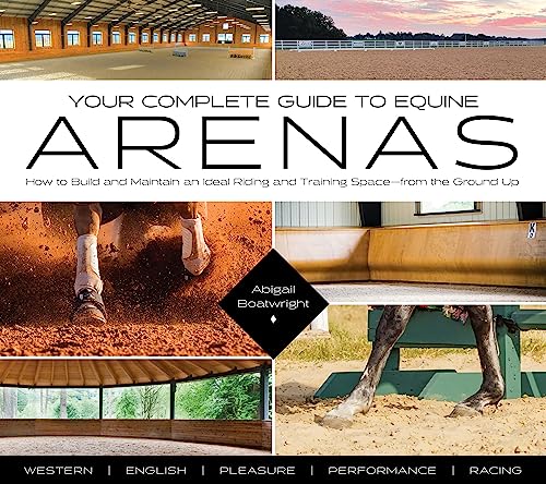 Your Complete Guide to Equine Arenas: How to Build and Maintain an Ideal Riding and Training Space from the Ground Up von Trafalgar Square