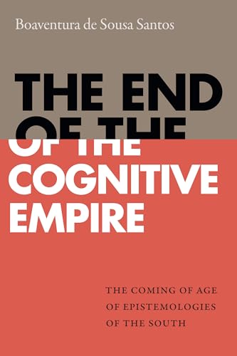 The End of the Cognitive Empire: The Coming of Age of Epistemologies of the South von Duke University Press