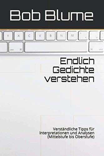 Endlich Gedichte verstehen: Verständliche Tipps für Interpretationen und Analysen (Mittelstufe bis Oberstufe) von Independently published
