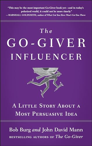 The Go-Giver Influencer: A Little Story About a Most Persuasive Idea (Go-Giver, Book 3)