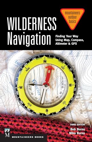 Wilderness Navigation: Finding Your Way Using Map, Compass, Altimeter & GPS: Finding Your Way Using Map, Compass, Altimeter & Gps, 3rd Edition (Mountaineers Outdoor Basics)