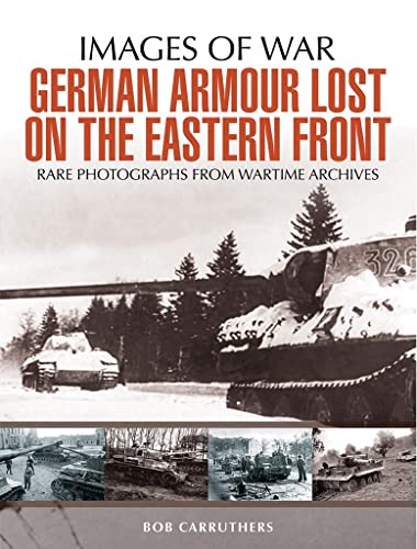 German Armour Lost on the Eastern Front: Rare Photographs from Wartime Archives (Images of War)