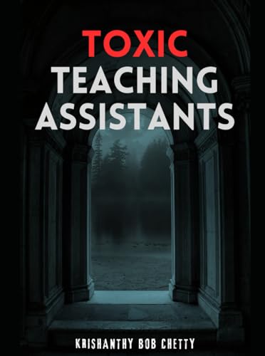 Toxic TEACHING Assistants: "Toxic Teaching Assistants: Understanding, Addressing, and Transforming Challenges in TA - Teacher, Student and Management Relationships" von Independently published