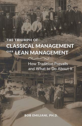 The Triumph of Classical Management Over Lean Management: How Tradition Prevails and What to Do About It von Center for Lean Business Management, LLC