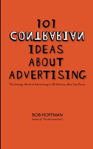 101 Contrarian Ideas About Advertising: The strange world of advertising in 101 delicious bite-size pieces von Hoffman/Lewis