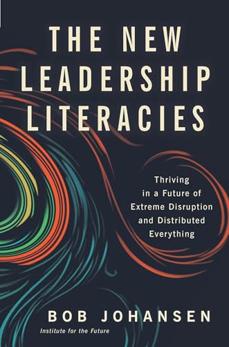 The New Leadership Literacies: Thriving in a Future of Extreme Disruption and Distributed Everything von Berrett-Koehler