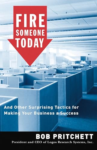 Fire Someone Today: And Other Surprising Tactics for Making Your Business a Success
